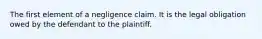 The first element of a negligence claim. It is the legal obligation owed by the defendant to the plaintiff.