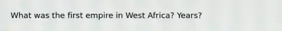 What was the first empire in West Africa? Years?