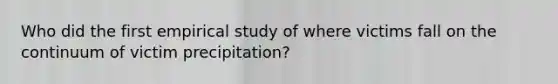 Who did the first empirical study of where victims fall on the continuum of victim precipitation?