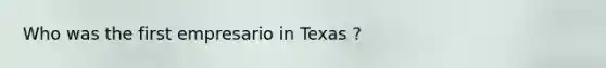 Who was the first empresario in Texas ?