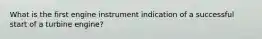 What is the first engine instrument indication of a successful start of a turbine engine?