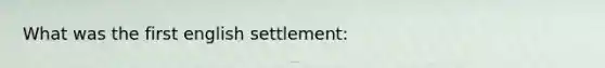 What was the first english settlement: