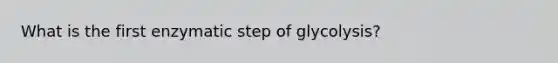 What is the first enzymatic step of glycolysis?