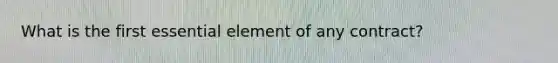 What is the first essential element of any contract?