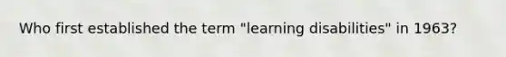 Who first established the term "learning disabilities" in 1963?