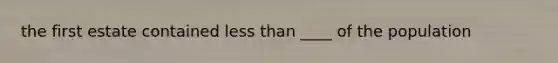 the first estate contained less than ____ of the population