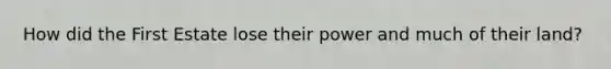 How did the First Estate lose their power and much of their land?