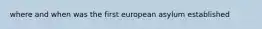 where and when was the first european asylum established