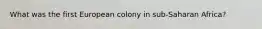 What was the first European colony in sub-Saharan Africa?