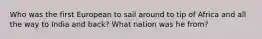 Who was the first European to sail around to tip of Africa and all the way to India and back? What nation was he from?