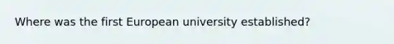 Where was the first European university established?