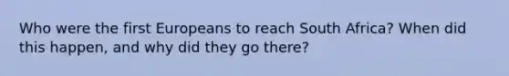 Who were the first Europeans to reach South Africa? When did this happen, and why did they go there?