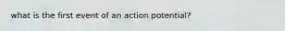 what is the first event of an action potential?