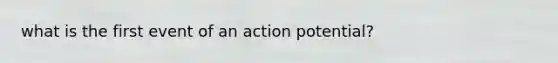 what is the first event of an action potential?