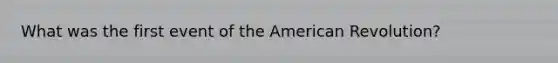 What was the first event of the American Revolution?