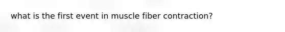 what is the first event in muscle fiber contraction?