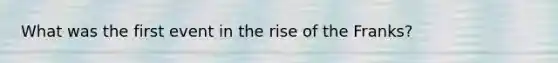 What was the first event in the rise of the Franks?