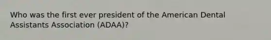 Who was the first ever president of the American Dental Assistants Association (ADAA)?