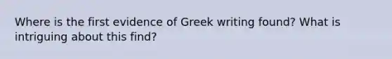 Where is the first evidence of Greek writing found? What is intriguing about this find?