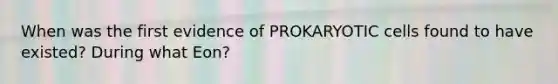 When was the first evidence of PROKARYOTIC cells found to have existed? During what Eon?