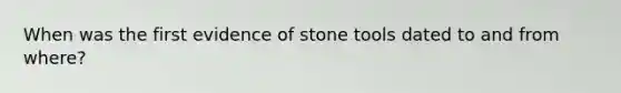 When was the first evidence of stone tools dated to and from where?