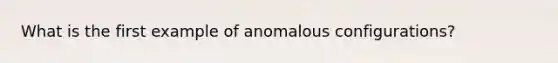 What is the first example of anomalous configurations?