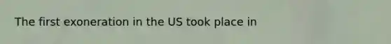 The first exoneration in the US took place in