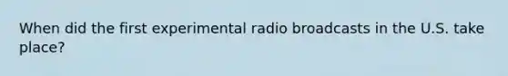 When did the first experimental radio broadcasts in the U.S. take place?