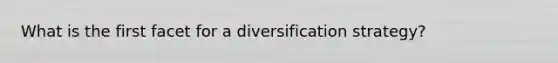 What is the first facet for a diversification strategy?