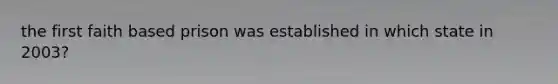 the first faith based prison was established in which state in 2003?
