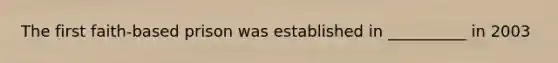 The first faith-based prison was established in __________ in 2003