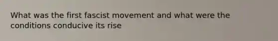 What was the first fascist movement and what were the conditions conducive its rise