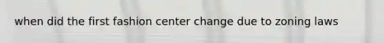 when did the first fashion center change due to zoning laws