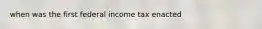 when was the first federal income tax enacted