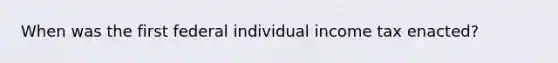 When was the first federal individual income tax enacted?