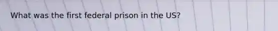 What was the first federal prison in the US?