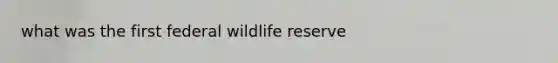 what was the first federal wildlife reserve