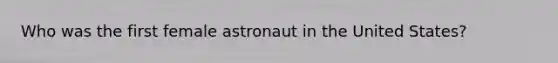 Who was the first female astronaut in the United States?