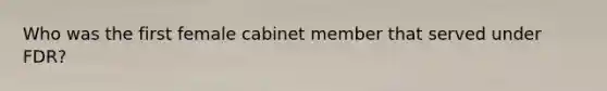 Who was the first female cabinet member that served under FDR?