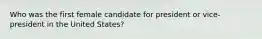 Who was the first female candidate for president or vice-president in the United States?