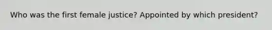 Who was the first female justice? Appointed by which president?