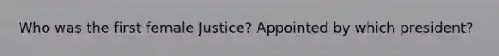 Who was the first female Justice? Appointed by which president?