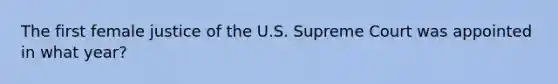 The first female justice of the U.S. Supreme Court was appointed in what year?