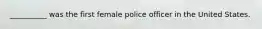 __________ was the first female police officer in the United States.