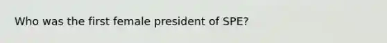 Who was the first female president of SPE?