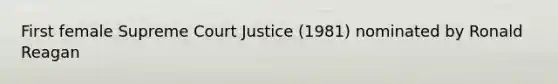 First female Supreme Court Justice (1981) nominated by Ronald Reagan