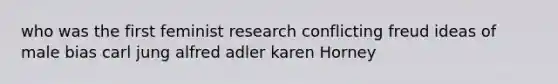 who was the first feminist research conflicting freud ideas of male bias carl jung alfred adler karen Horney