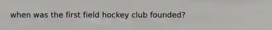 when was the first field hockey club founded?