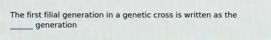 The first filial generation in a genetic cross is written as the ______ generation