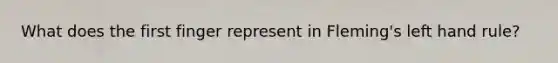 What does the first finger represent in Fleming's left hand rule?
